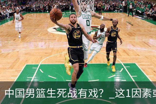 中国男篮生死战有戏？ 这1因素或成破局关键
